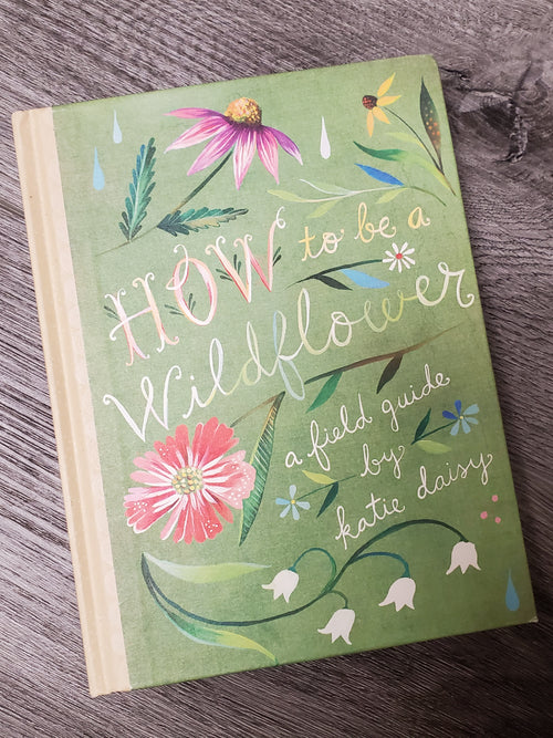 How To Be A Wildflower by Katie Daisy