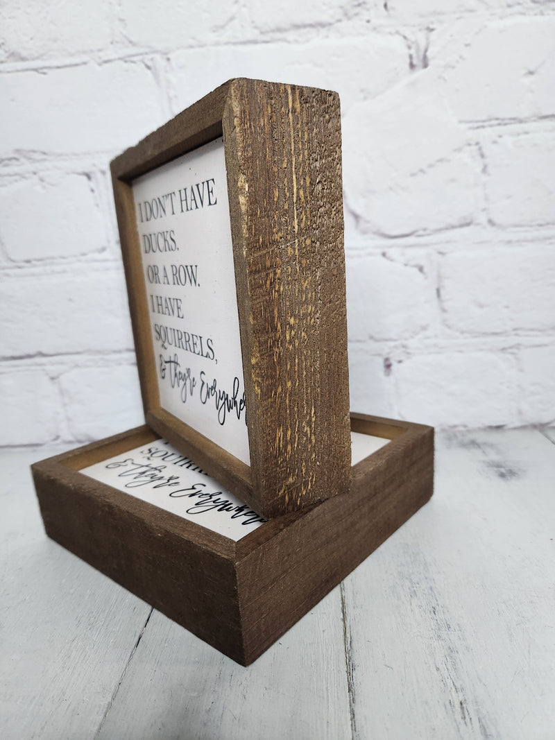 "I Don't Have Ducks. or a Row. I Have Squirrels, & They're Everywhere" Wood Sign
